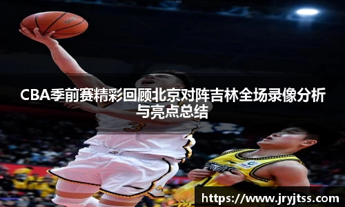 CBA季前赛精彩回顾北京对阵吉林全场录像分析与亮点总结